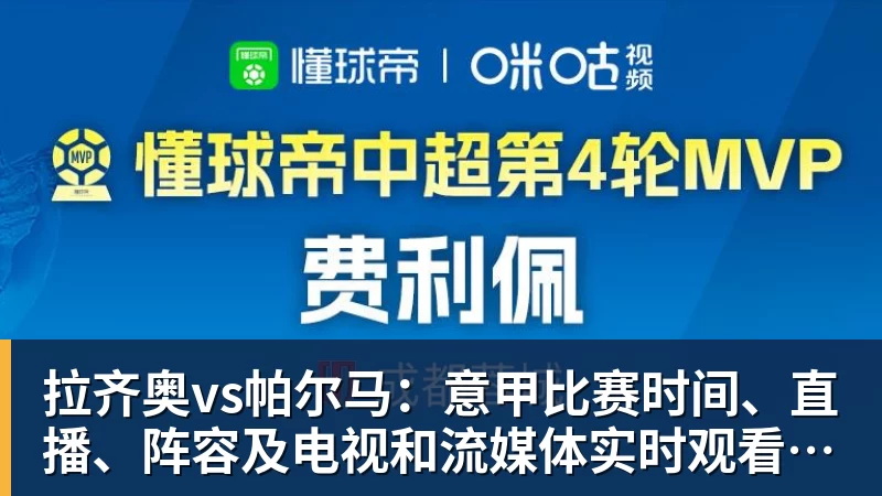 九游体育拉齐奥vs帕尔马：意甲比赛时间、直播、阵容及电视和流媒体实时观看方式