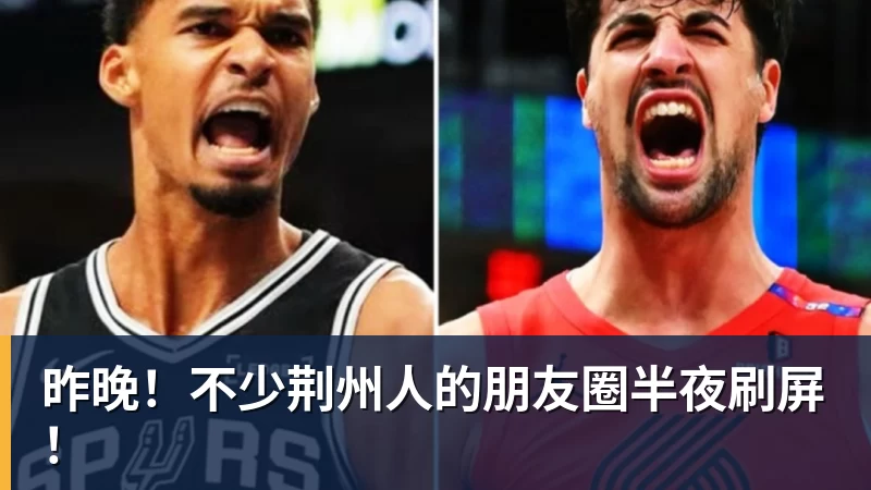 九游体育昨晚！不少荆州人的朋友圈半夜刷屏！