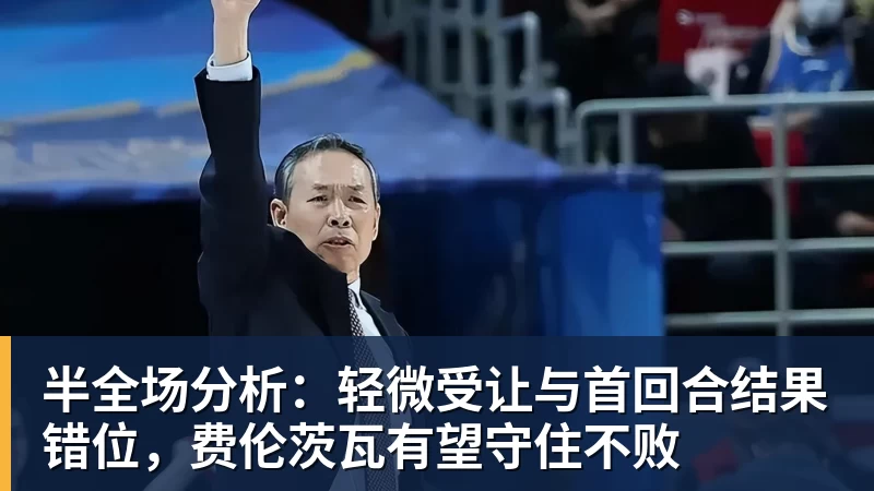 九游体育半全场分析：轻微受让与首回合结果错位，费伦茨瓦有望守住不败