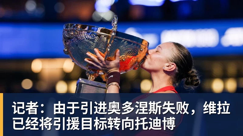 九游体育记者：由于引进奥多涅斯失败，维拉已经将引援目标转向托迪博