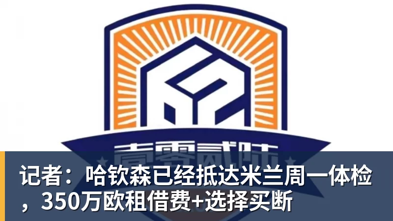 九游体育记者：哈钦森已经抵达米兰周一体检，350万欧租借费+选择买断