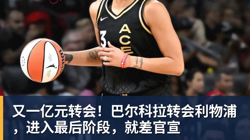 九游体育又一亿元转会！巴尔科拉转会利物浦，进入最后阶段，就差官宣