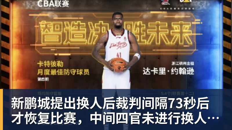 九游体育新鹏城提出换人后裁判间隔73秒后才恢复比赛，中间四官未进行换人检查程序