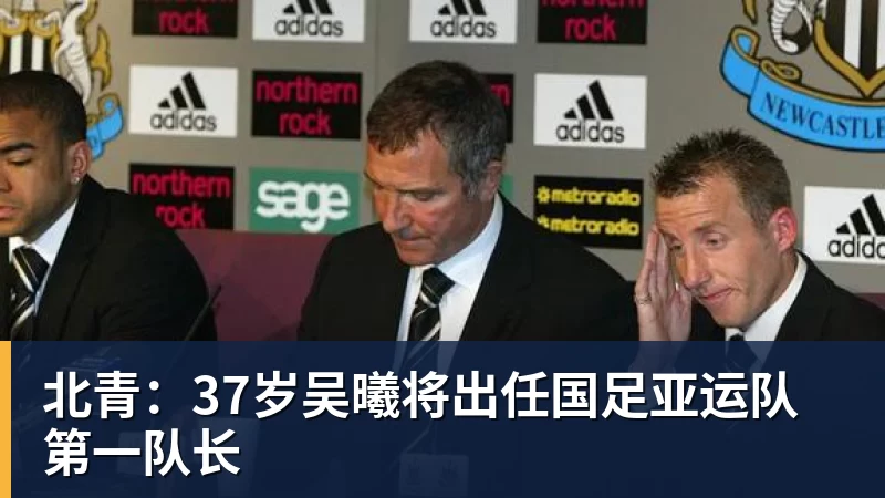 九游体育北青：37岁吴曦将出任国足亚运队第一队长