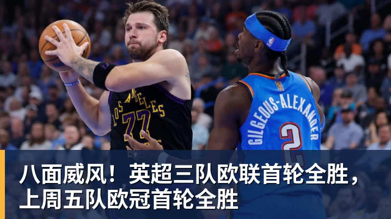 九游体育八面威风！英超三队欧联首轮全胜，上周五队欧冠首轮全胜