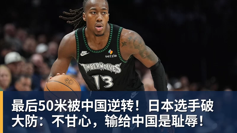九游体育最后50米被中国逆转！日本选手破大防：不甘心，输给中国是耻辱！