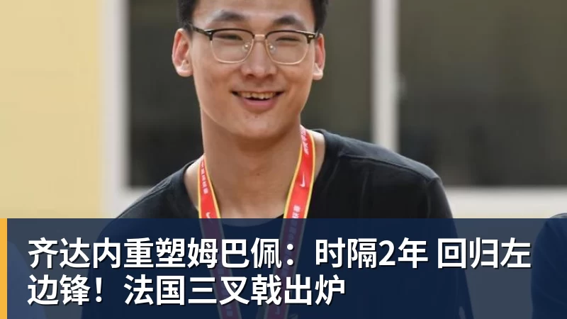 九游体育齐达内重塑姆巴佩：时隔2年 回归左边锋！法国三叉戟出炉